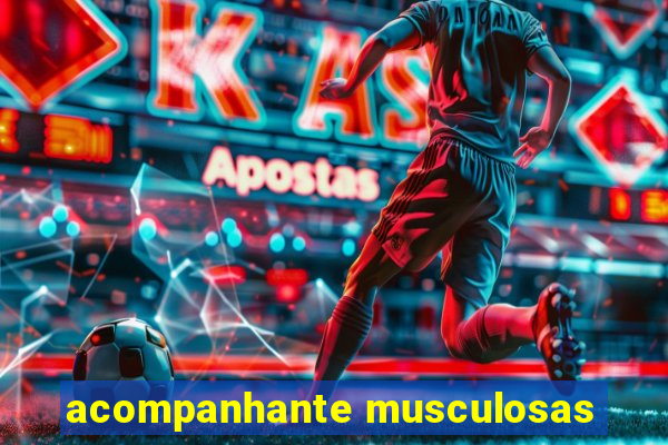 acompanhante musculosas